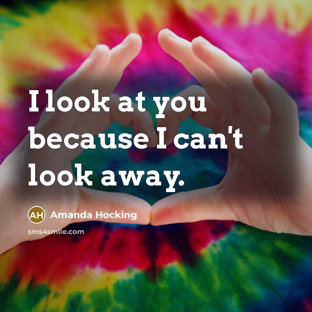 “I look at you because I can't look away.…” quote by Amanda Hocking