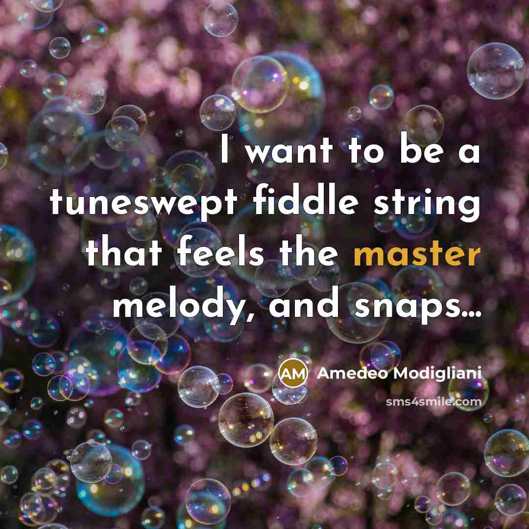 “I want to be a tuneswept fiddle string that feels…” quote by Amedeo Modigliani