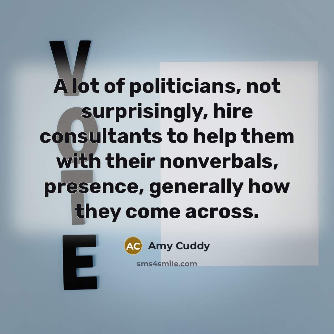 “A lot of politicians, not surprisingly, hire consultants to help…” quote by Amy Cuddy