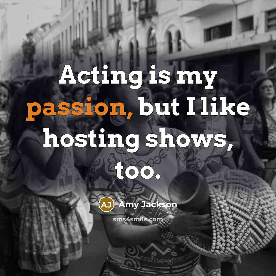 “Acting is my passion, but I like hosting shows, too.…” quote by Amy Jackson