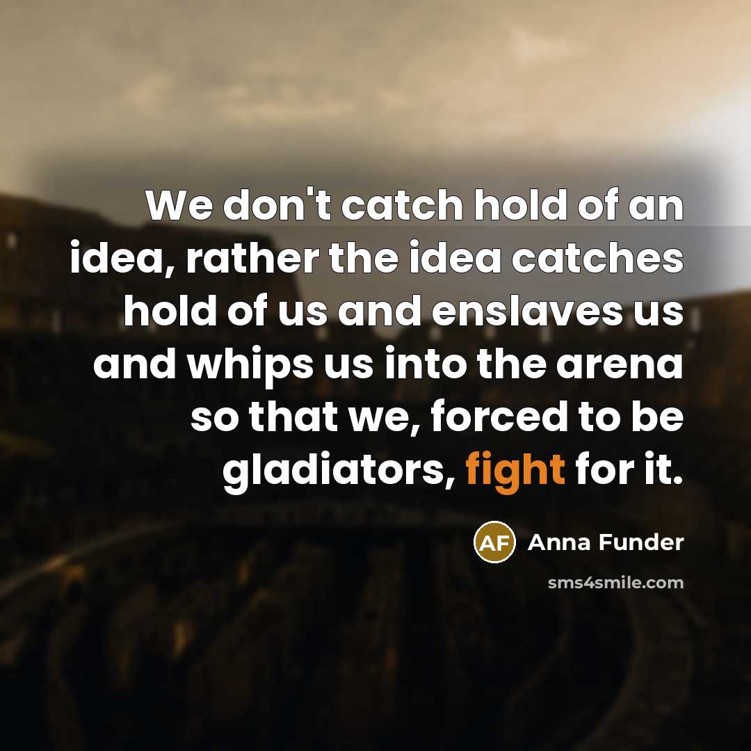 “We don't catch hold of an idea, rather the idea…” quote by Anna Funder
