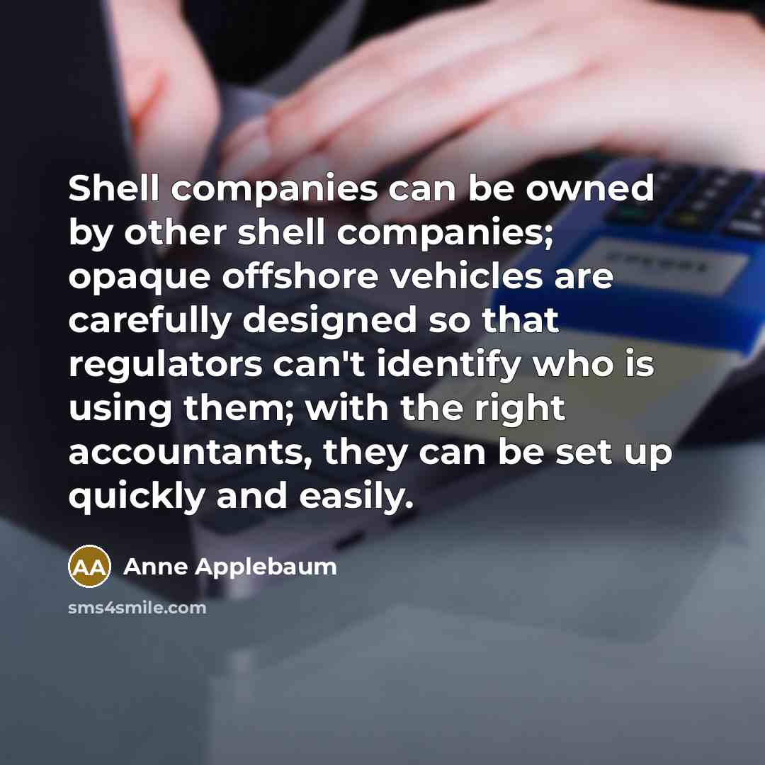 “Shell companies can be owned by other shell companies; opaque…” quote by Anne Applebaum