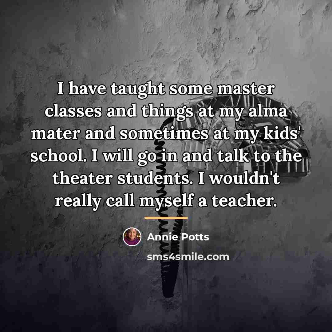 “I have taught some master classes and things at my…” quote by Annie Potts