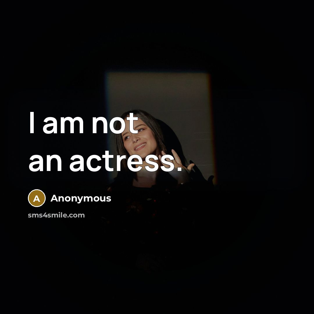 “I am not an actress.…” quote by Anonymous