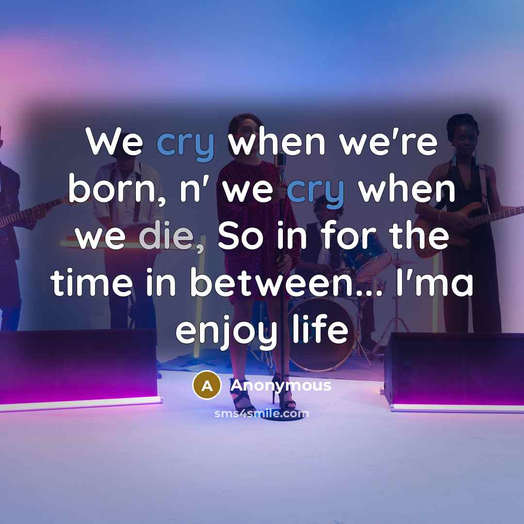 “We cry when we're born, n' we cry when we…” quote by Anonymous
