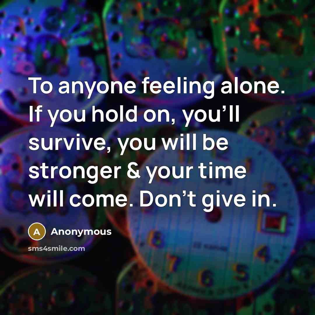 “To anyone feeling alone. If you hold on, you'll survive,…” quote by Anonymous