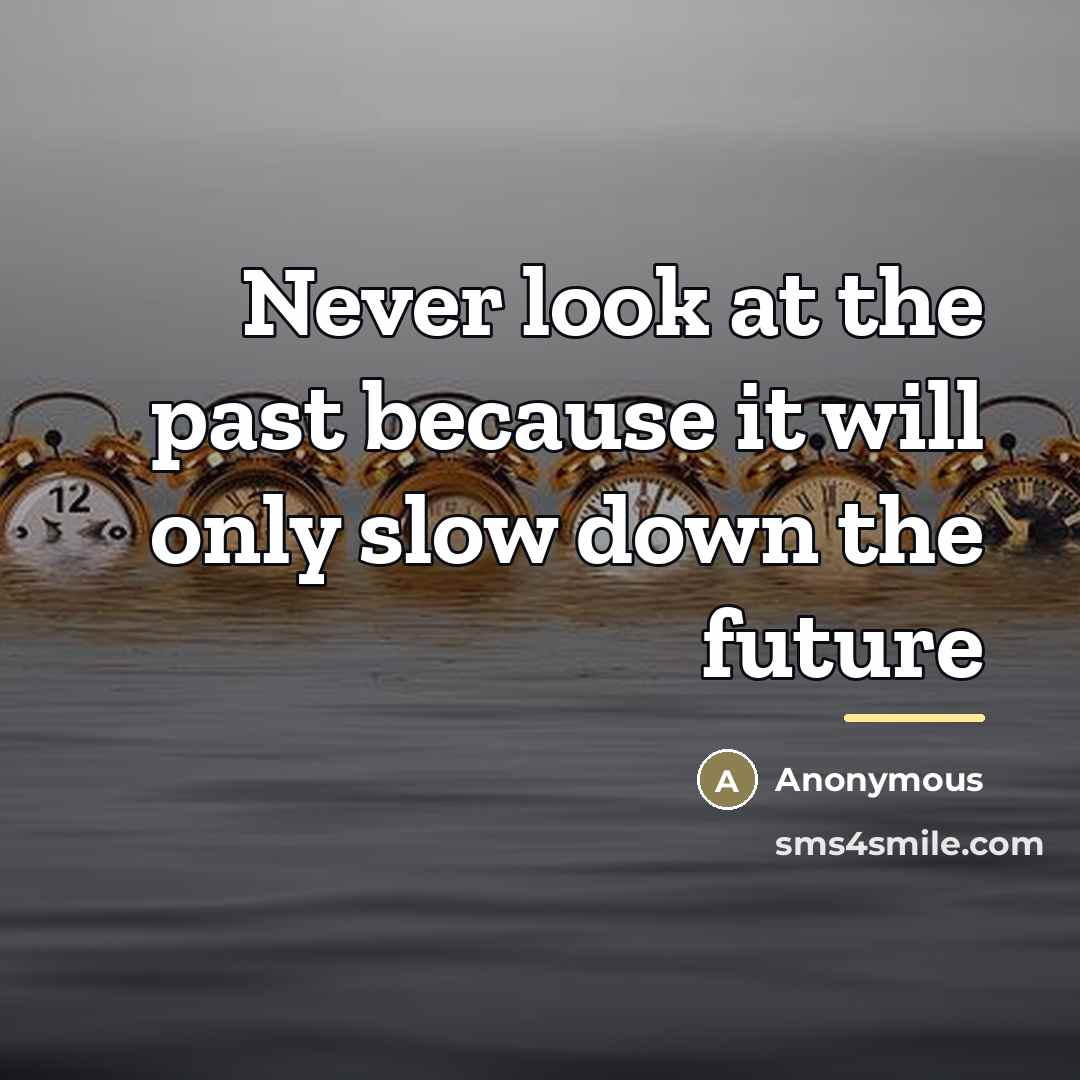 “Never look at the past because it will only slow…” quote by Anonymous