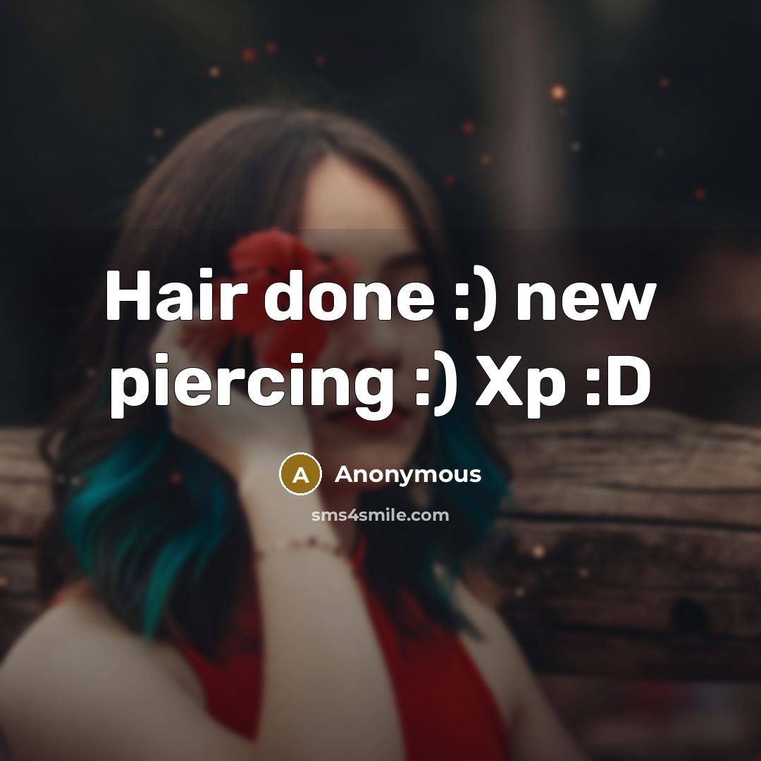 “Hair done :) new piercing :) Xp :D” quote by Anonymous