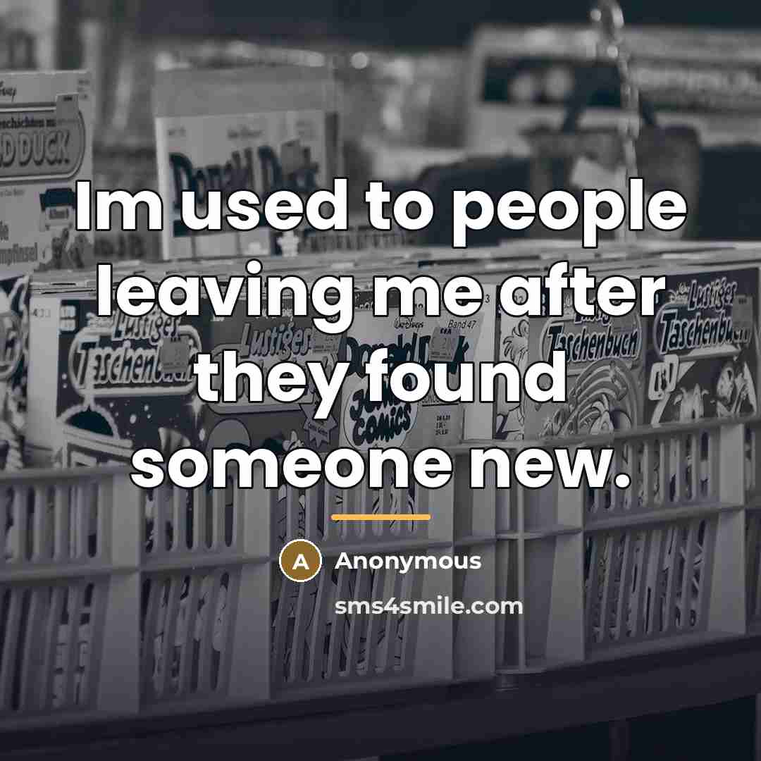 “Im used to people leaving me after they found someone…” quote by Anonymous