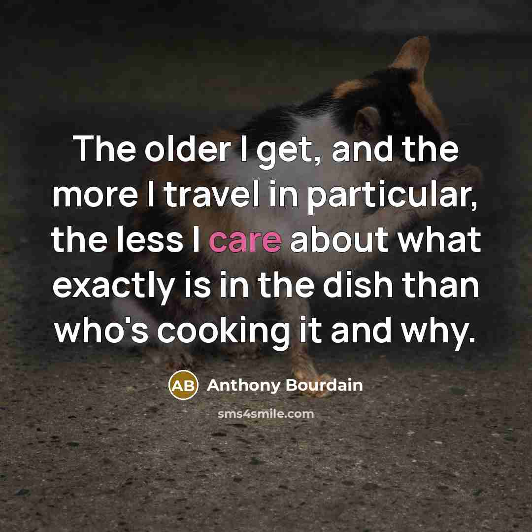“The older I get, and the more I travel in…” quote by Anthony Bourdain