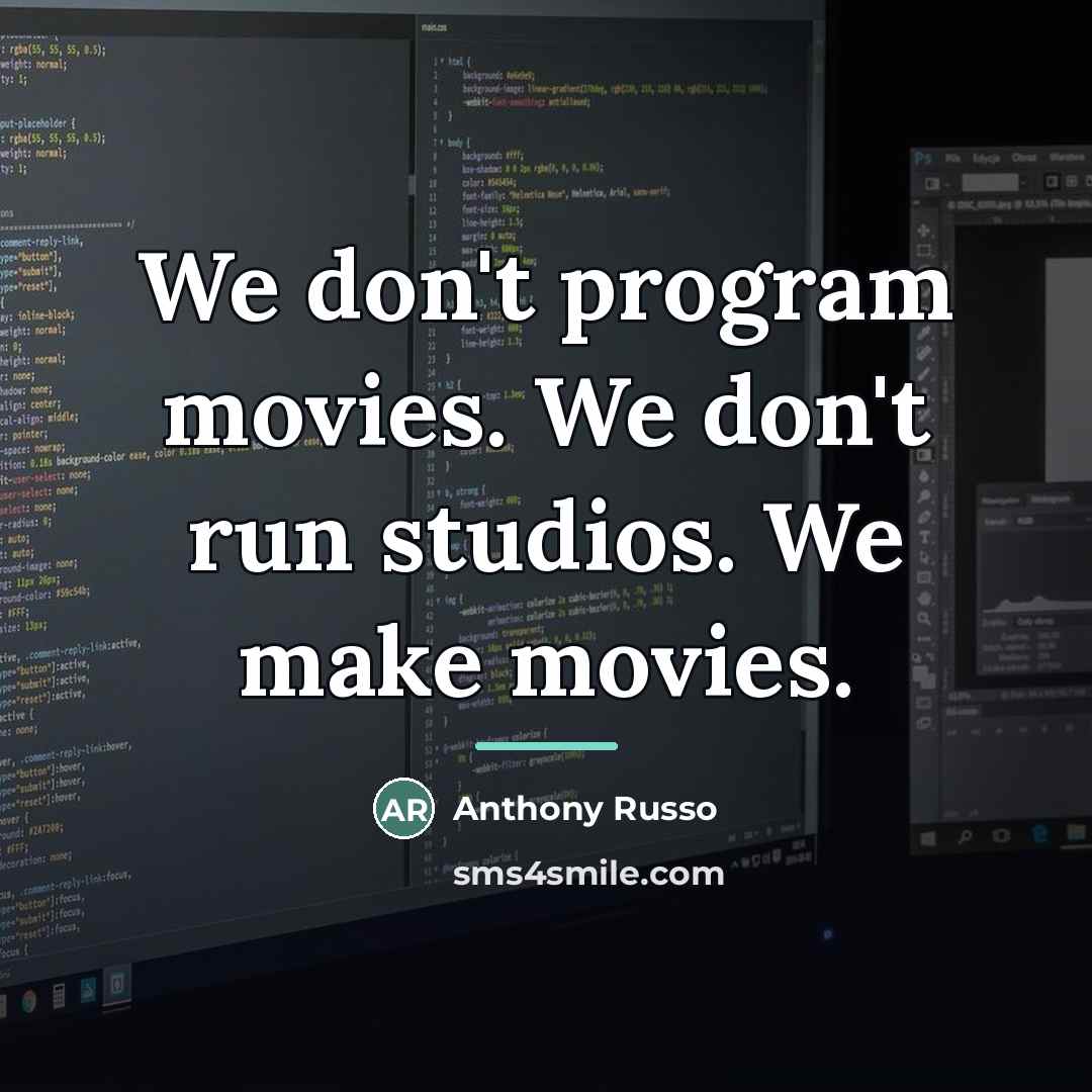 “We don't program movies. We don't run studios. We make…” quote by Anthony Russo