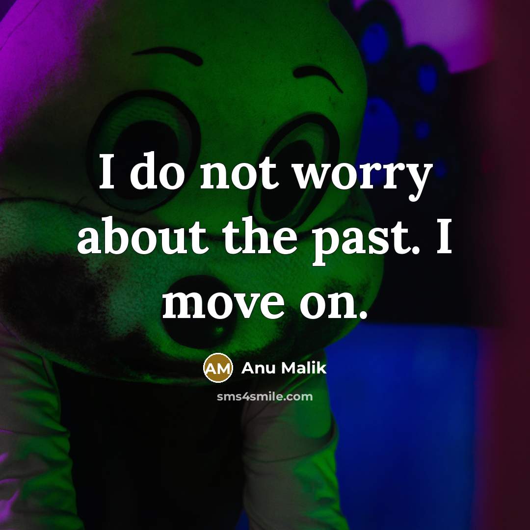 “I do not worry about the past. I move on.…” quote by Anu Malik