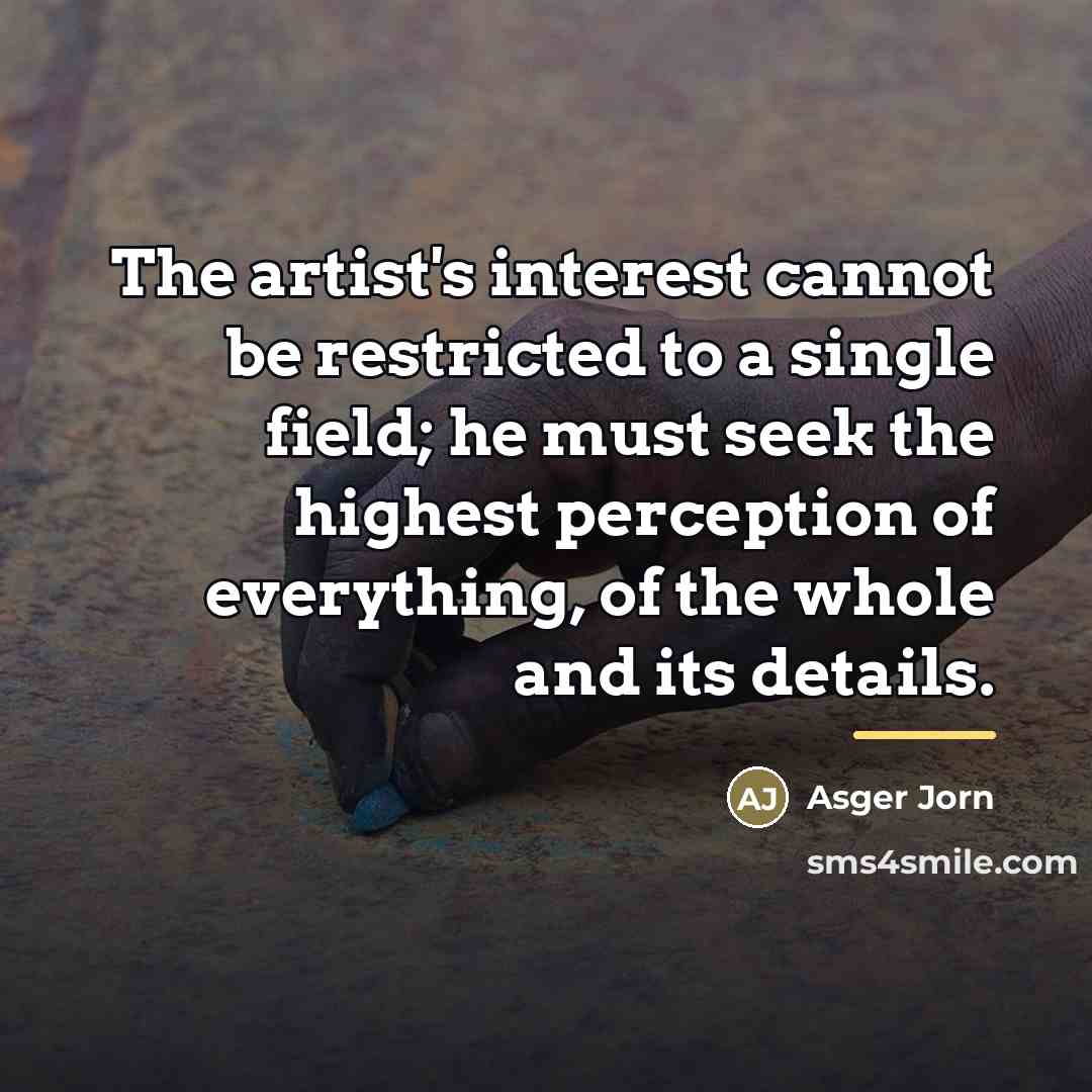 “The artist's interest cannot be restricted to a single field;…” quote by Asger Jorn