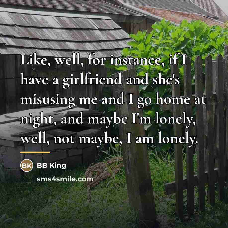 “Like, well, for instance, if I have a girlfriend and…” quote by BB King