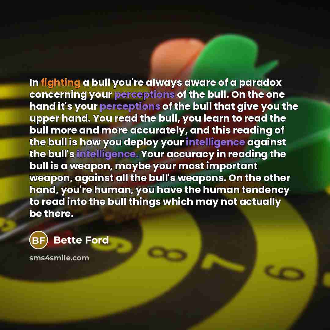 “In fighting a bull you're always aware of a paradox…” quote by Bette Ford