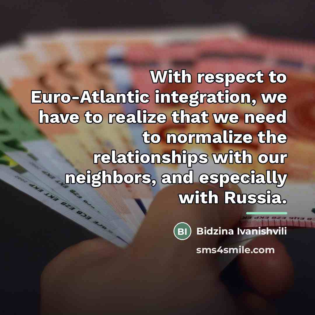 “With respect to Euro-Atlantic integration, we have to realize that…” quote by Bidzina Ivanishvili