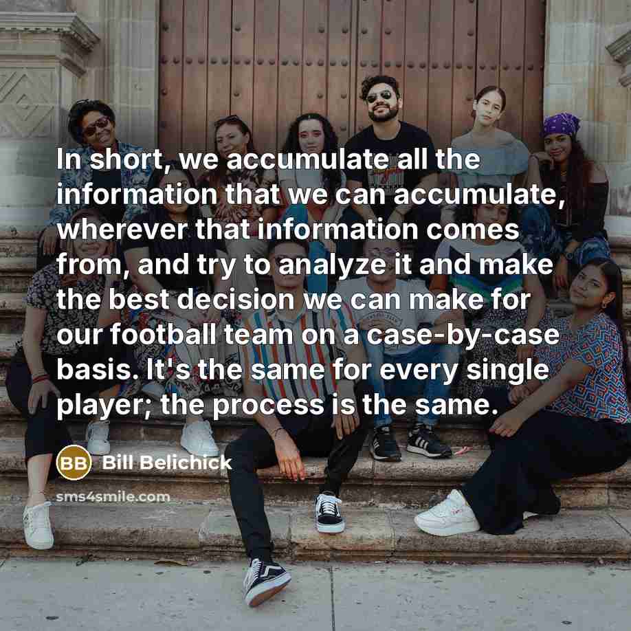 “In short, we accumulate all the information that we can…” quote by Bill Belichick