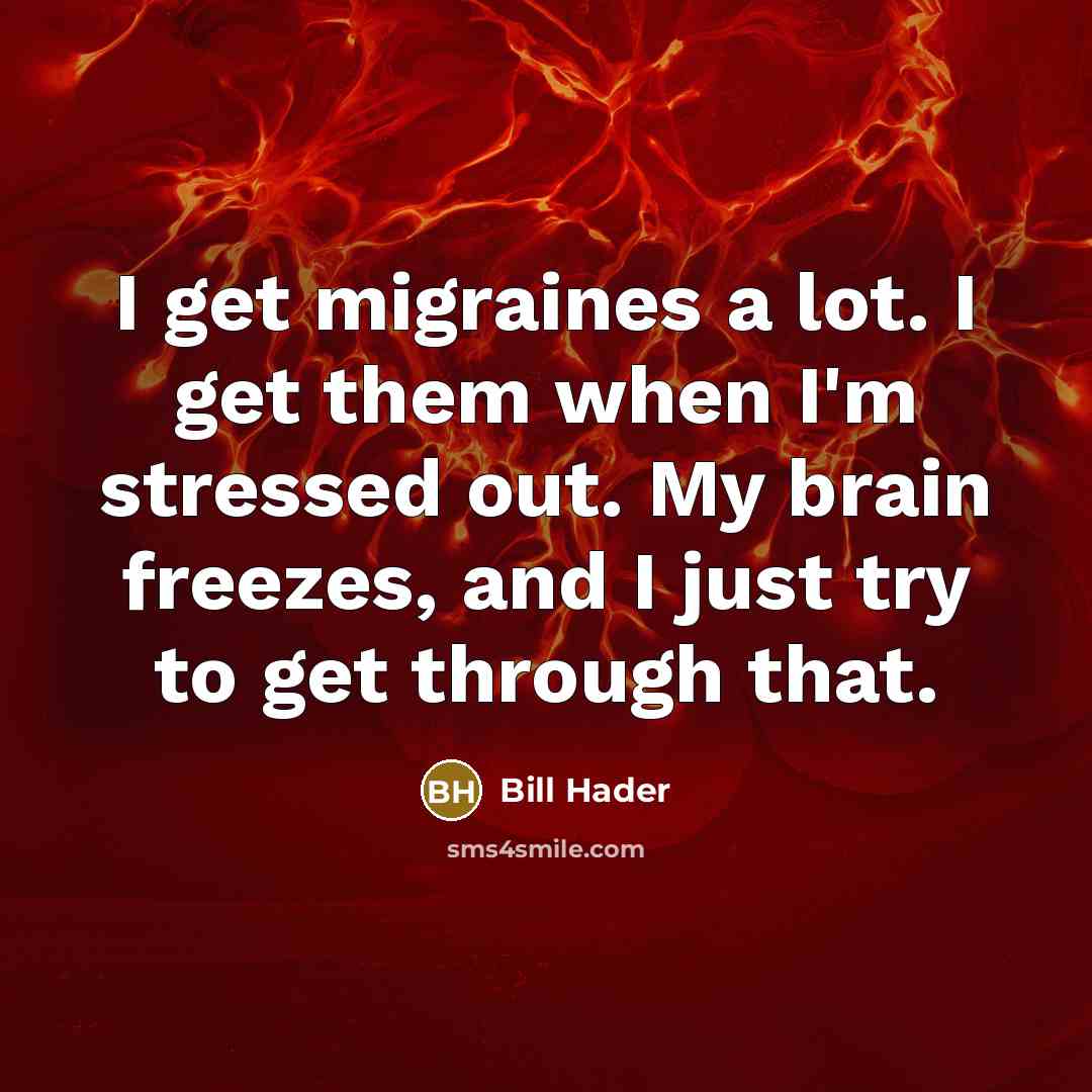 “I get migraines a lot. I get them when I'm…” quote by Bill Hader