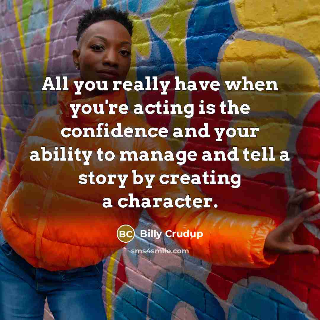 “All you really have when you're acting is the confidence…” quote by Billy Crudup
