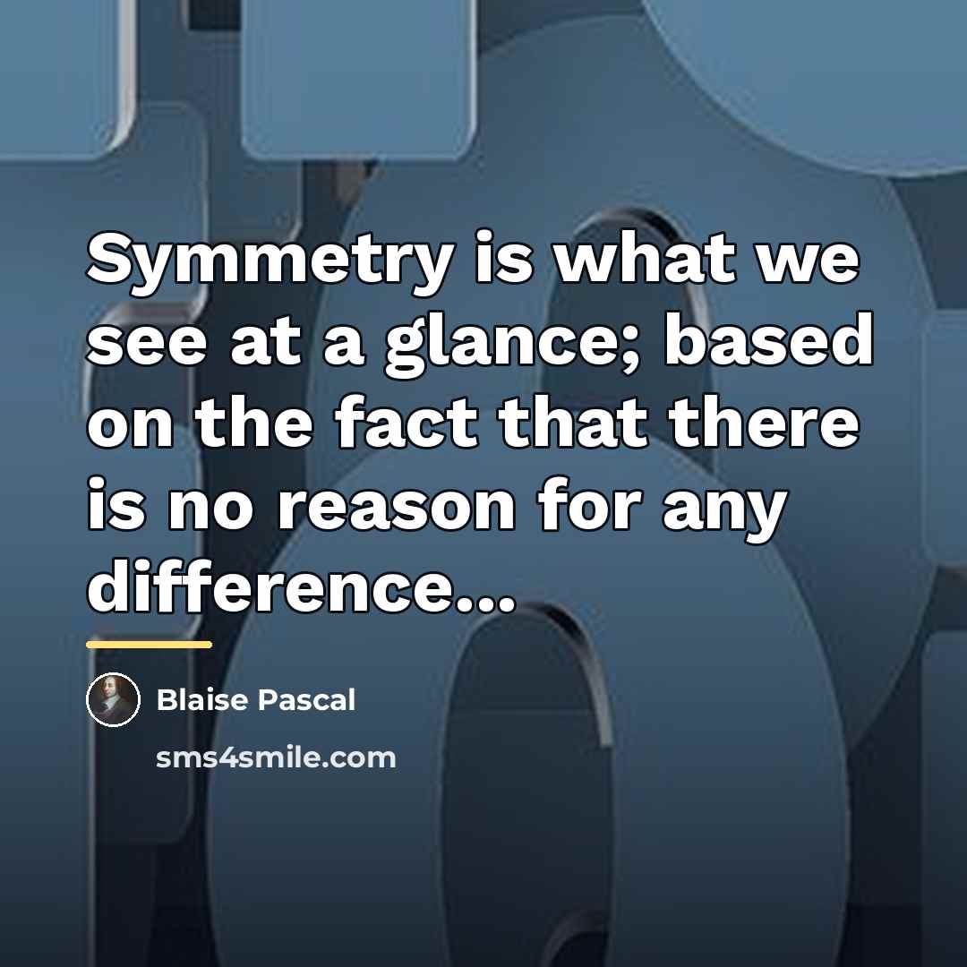 “Symmetry is what we see at a glance; based on…” quote by Blaise Pascal