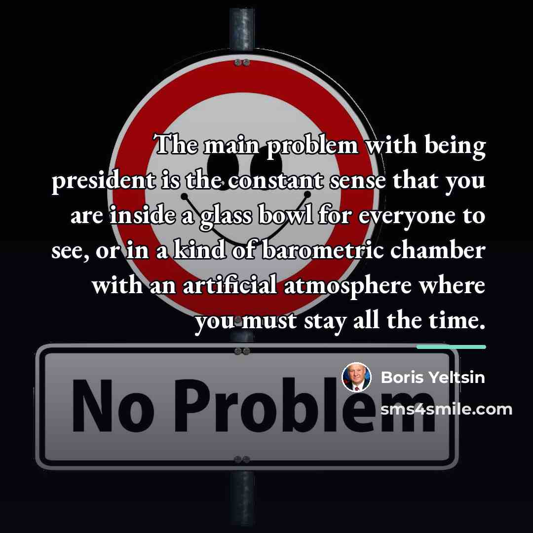 “The main problem with being president is the constant sense…” quote by Boris Yeltsin