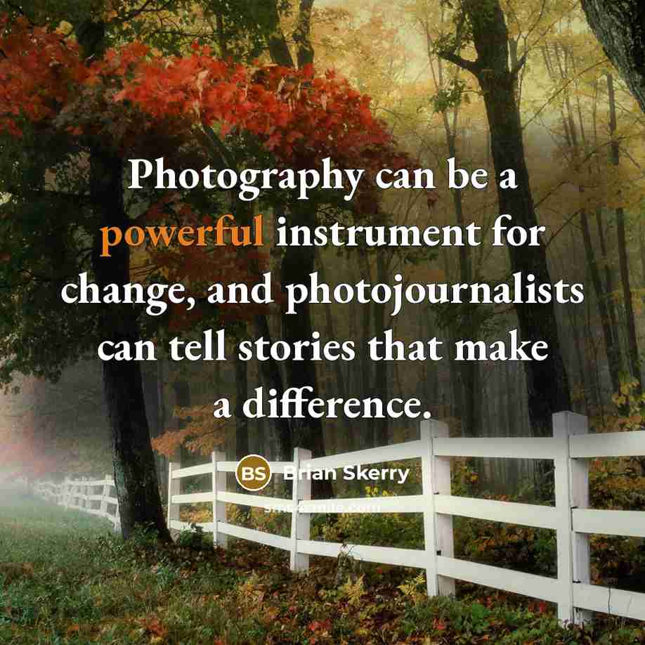 “Photography can be a powerful instrument for change, and photojournalists…” quote by Brian Skerry