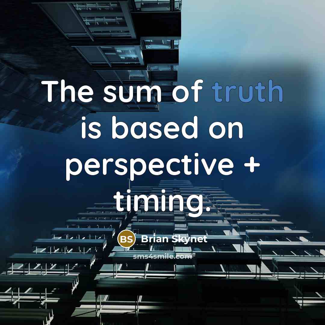 “The sum of truth is based on perspective + timing.…” quote by Brian Skynet