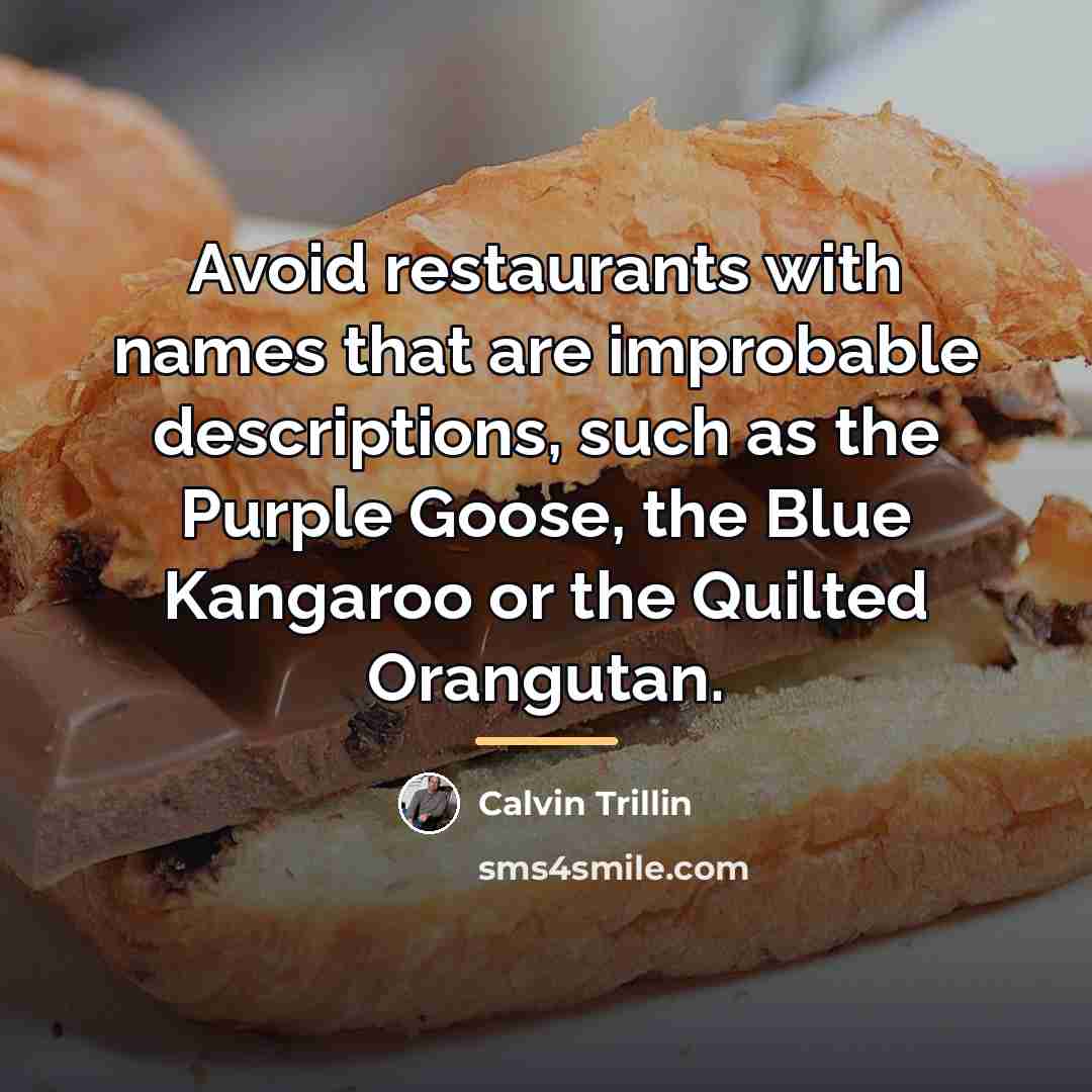 “Avoid restaurants with names that are improbable descriptions, such as…” quote by Calvin Trillin