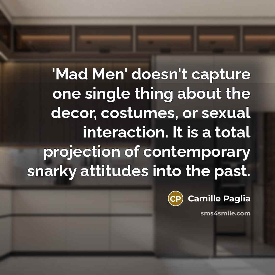 “'Mad Men' doesn't capture one single thing about the decor,…” quote by Camille Paglia