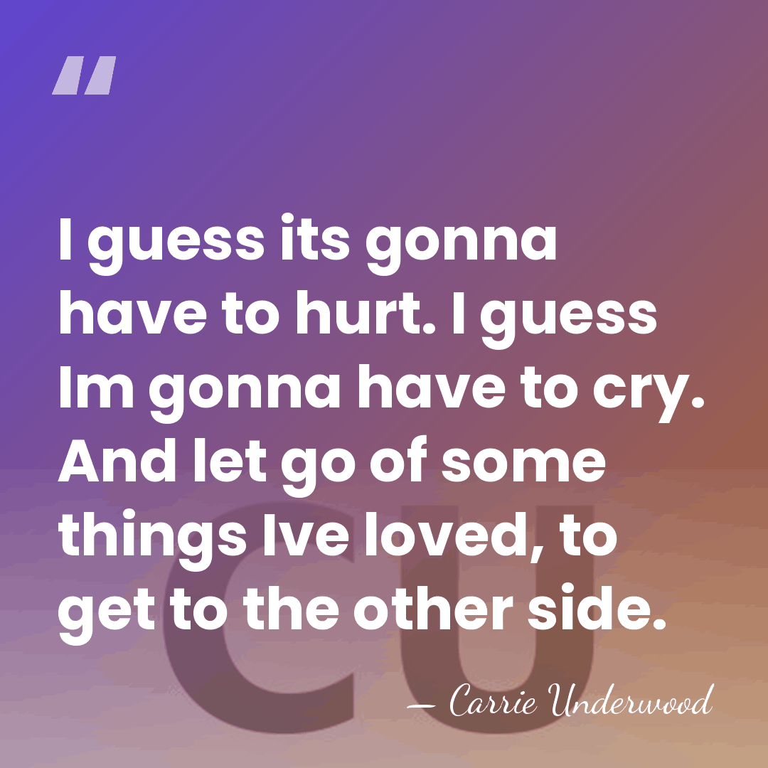 I guess its gonna have to hurt. I guess Im gonna have&hellip; - Carrie Underwood