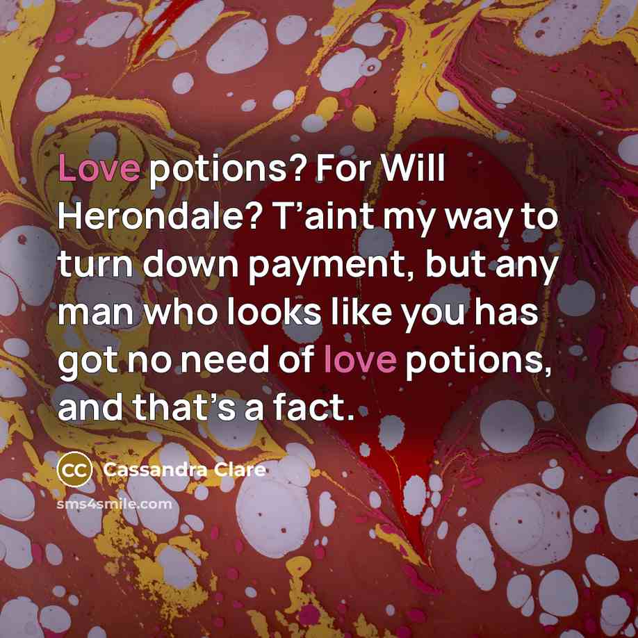 “Love potions? For Will Herondale? T’aint my way to turn…” quote by Cassandra Clare