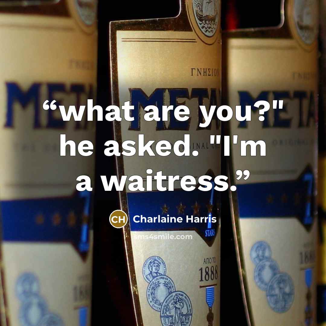 “what are you?" he asked. "I'm a waitress.” quote by Charlaine Harris