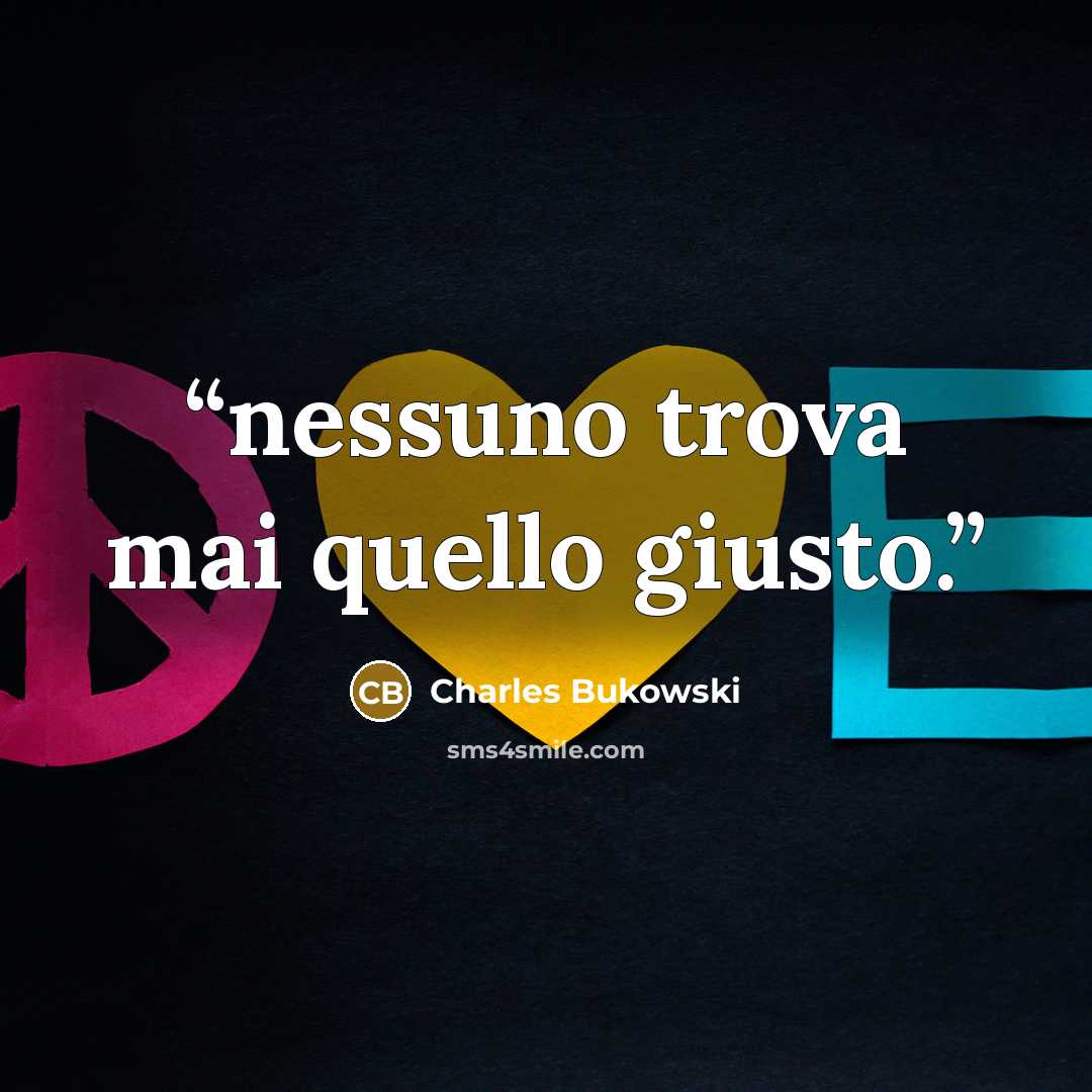 “nessuno trova mai quello giusto.” quote by Charles Bukowski