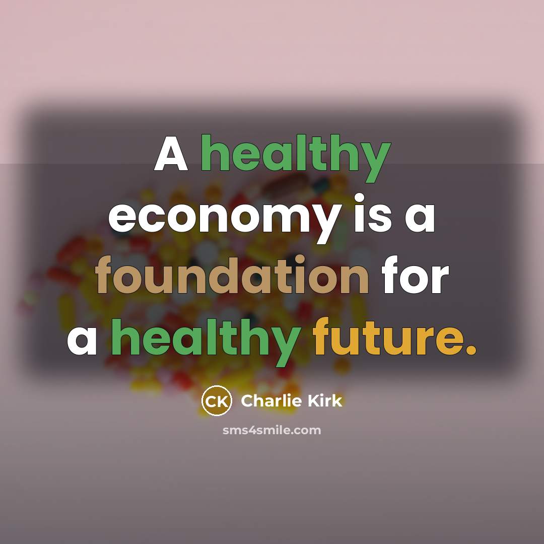 “A healthy economy is a foundation for a healthy future.…” quote by Charlie Kirk