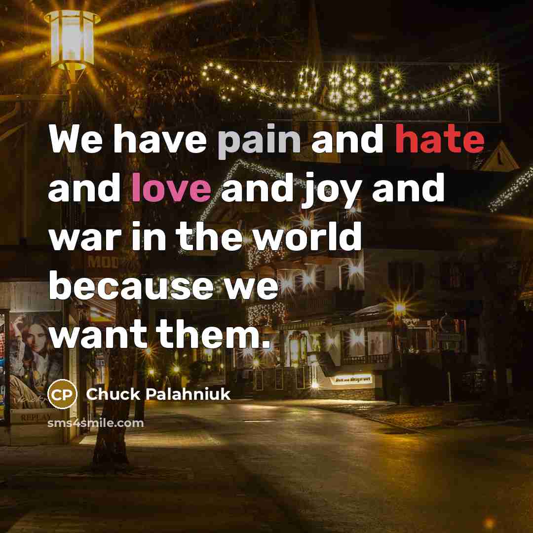 “We have pain and hate and love and joy and…” quote by Chuck Palahniuk