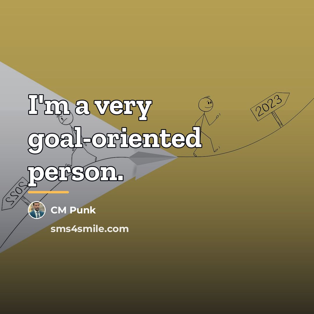 “I'm a very goal-oriented person.…” quote by CM Punk