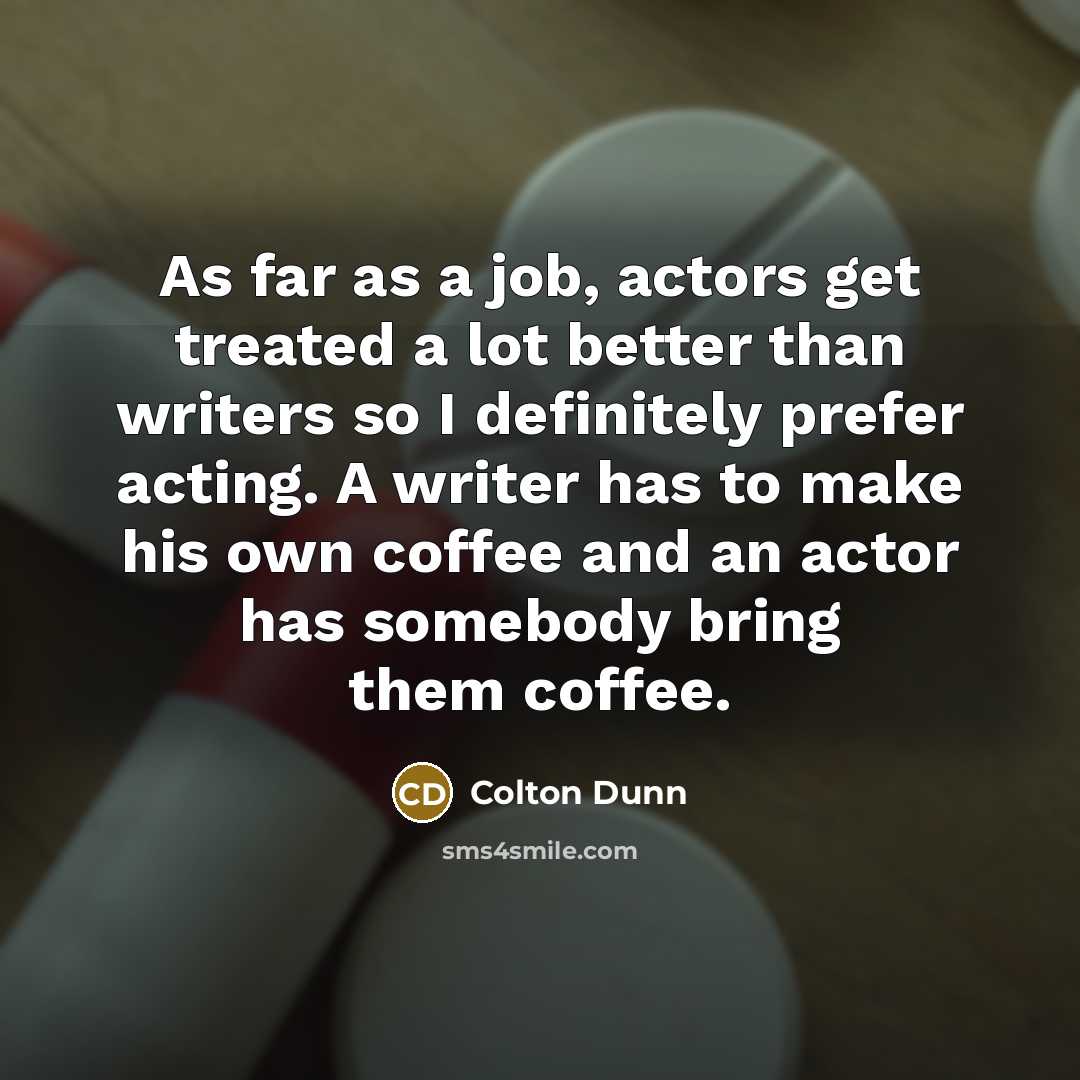 “As far as a job, actors get treated a lot…” quote by Colton Dunn
