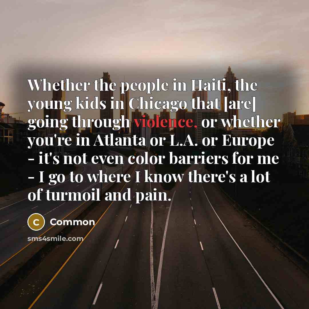 “Whether the people in Haiti, the young kids in Chicago…” quote by Common