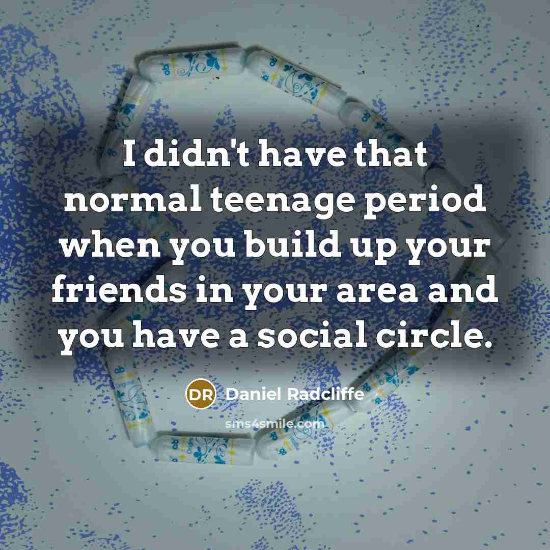 “I didn't have that normal teenage period when you build…” quote by Daniel Radcliffe