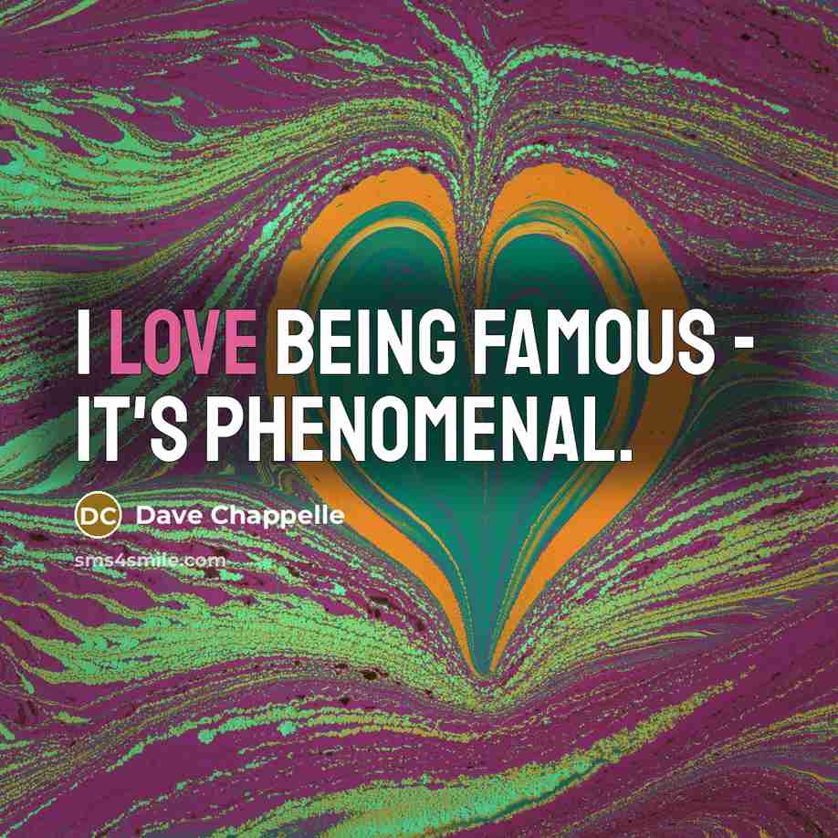 “I love being famous - it's phenomenal.…” quote by Dave Chappelle