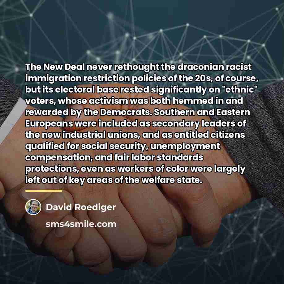 “The New Deal never rethought the draconian racist immigration restriction…” quote by David Roediger