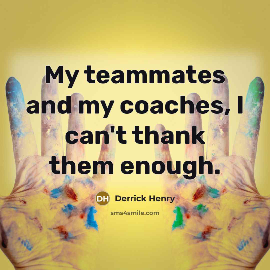 “My teammates and my coaches, I can't thank them enough.…” quote by Derrick Henry