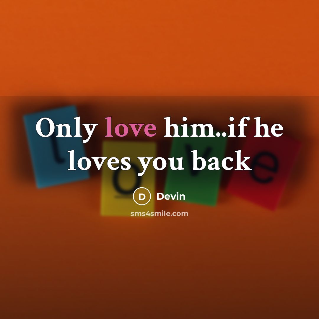 “Only love him..if he loves you back” quote by Devin