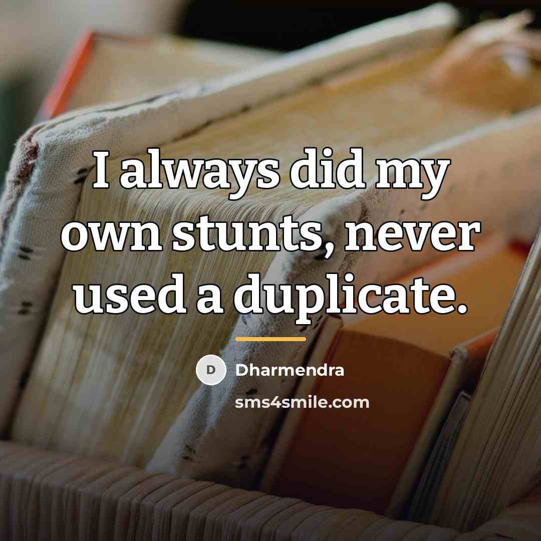 “I always did my own stunts, never used a duplicate.…” quote by Dharmendra