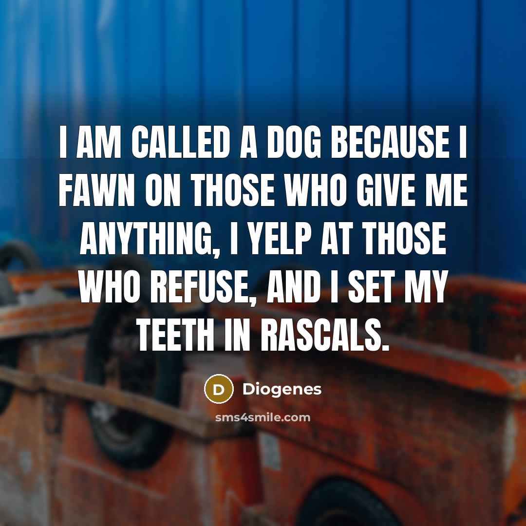 “I am called a dog because I fawn on those…” quote by Diogenes