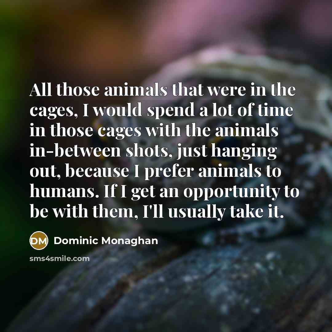 “All those animals that were in the cages, I would…” quote by Dominic Monaghan