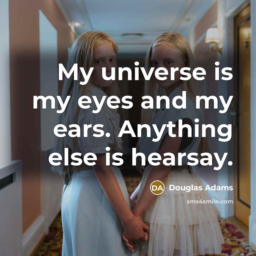 “My universe is my eyes and my ears. Anything else…” quote by Douglas Adams