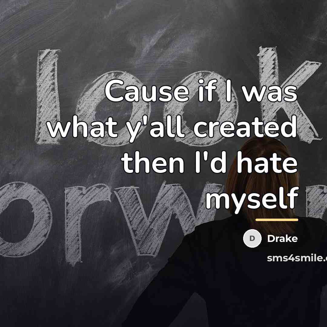 “Cause if I was what y'all created then I'd hate…” quote by Drake