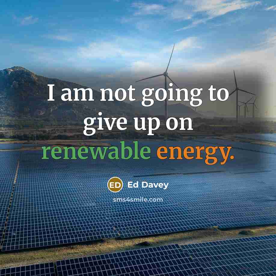 “I am not going to give up on renewable energy.” quote by Ed Davey