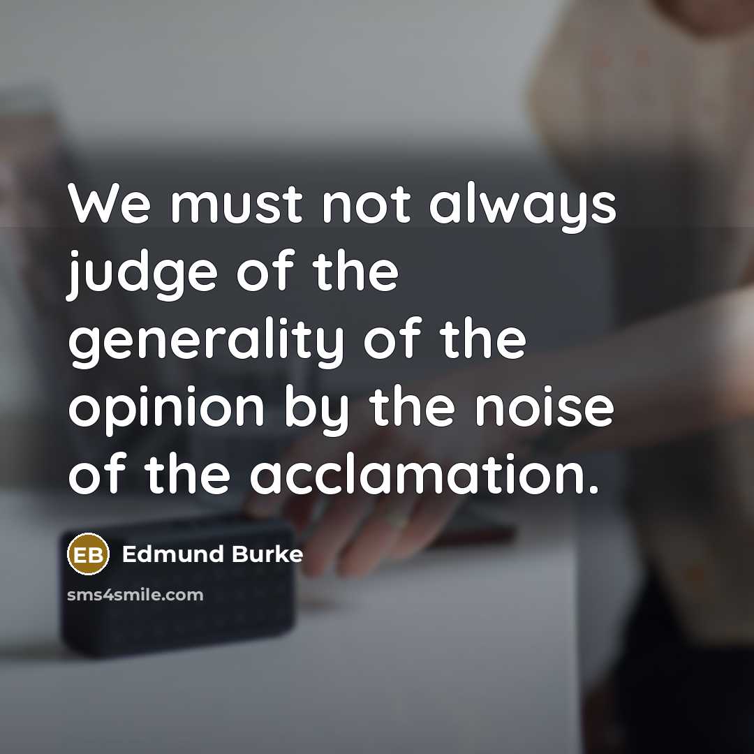 “We must not always judge of the generality of the…” quote by Edmund Burke